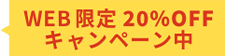 WEB限定 20%OFFキャンペーン実施中